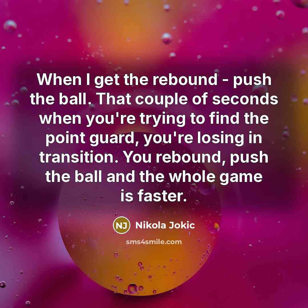 “When I get the rebound - push the ball. That…” quote by Nikola Jokic