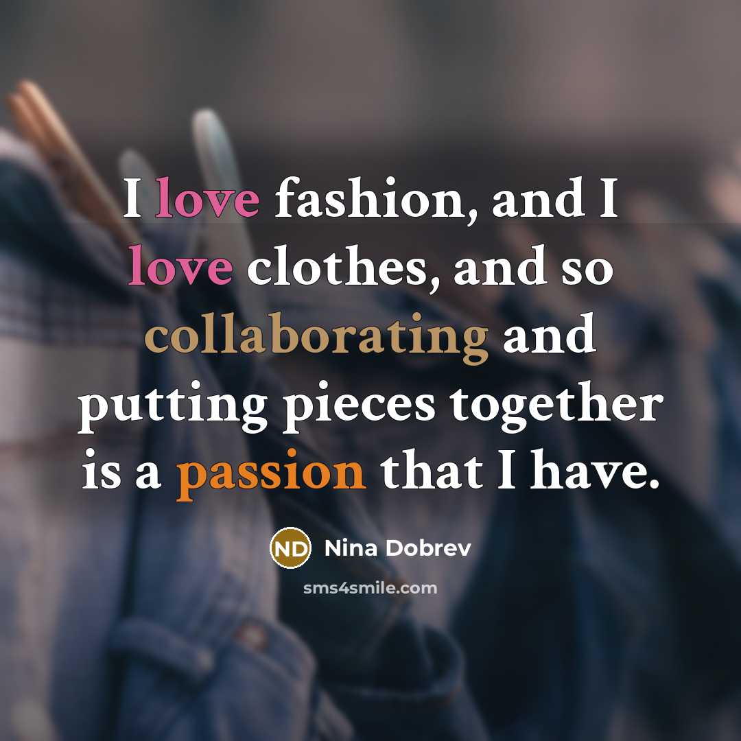 “I love fashion, and I love clothes, and so collaborating…” quote by Nina Dobrev