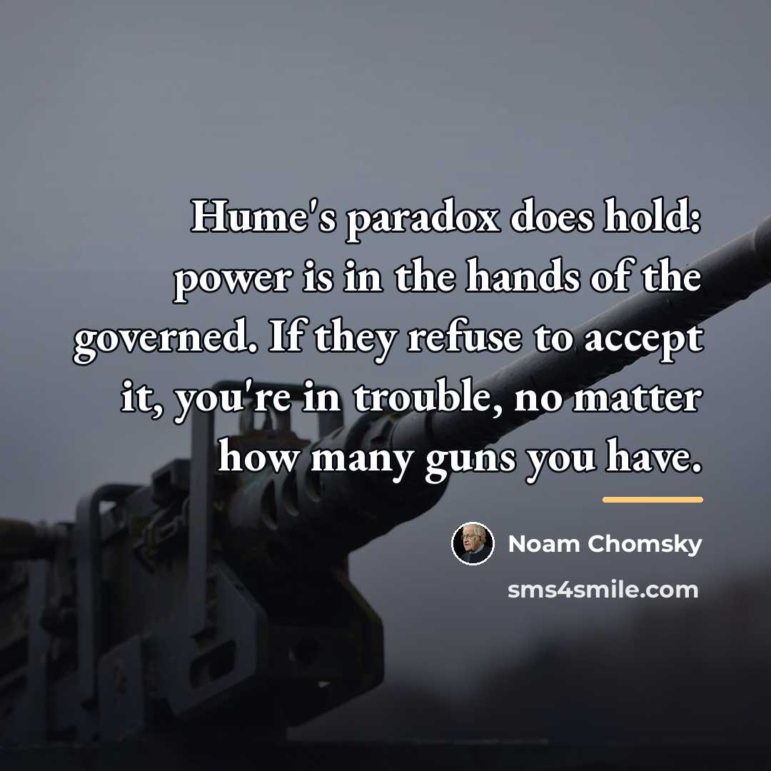 “Hume's paradox does hold: power is in the hands of…” quote by Noam Chomsky