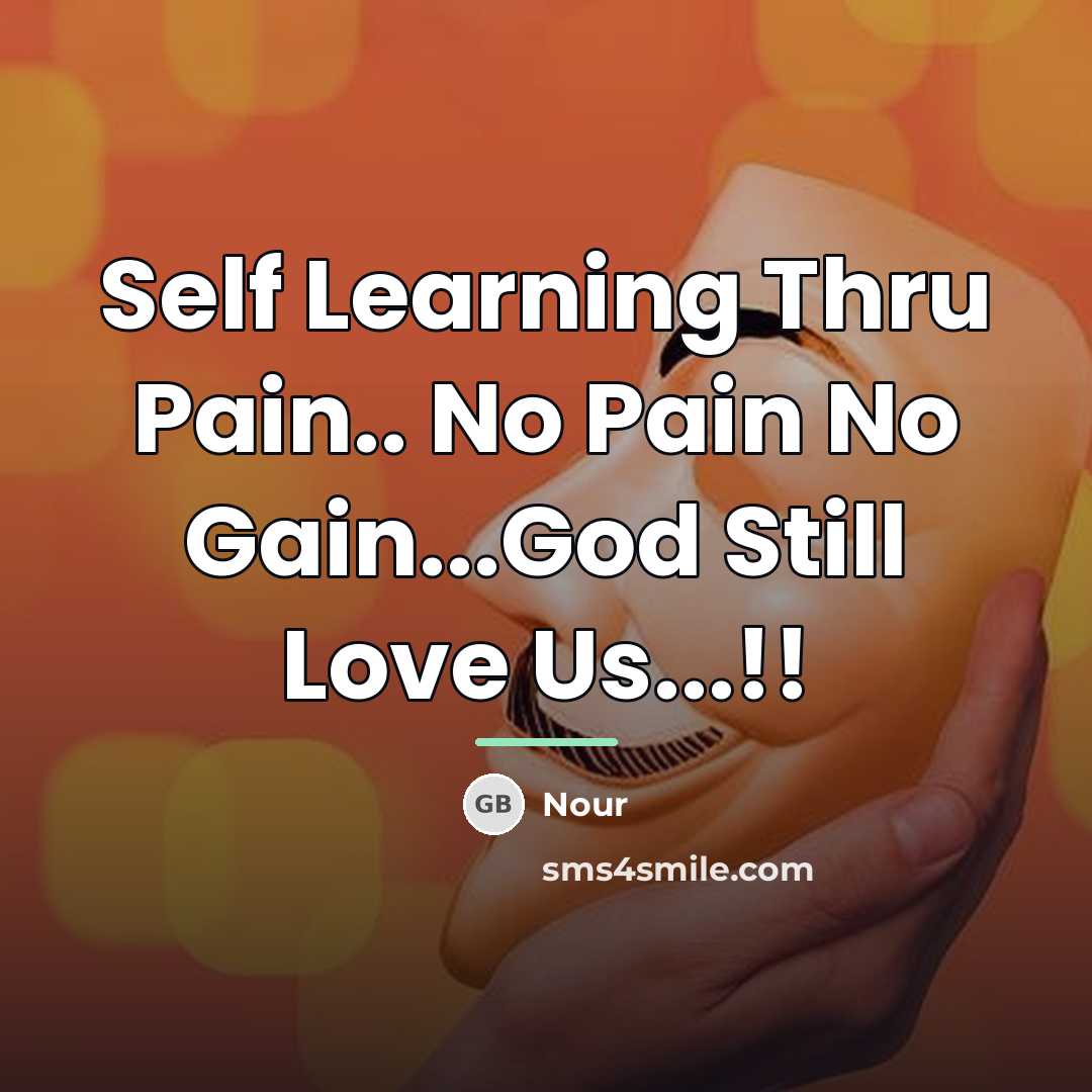 “Self Learning Thru Pain.. No Pain No Gain...God Still Love…” quote by Nour