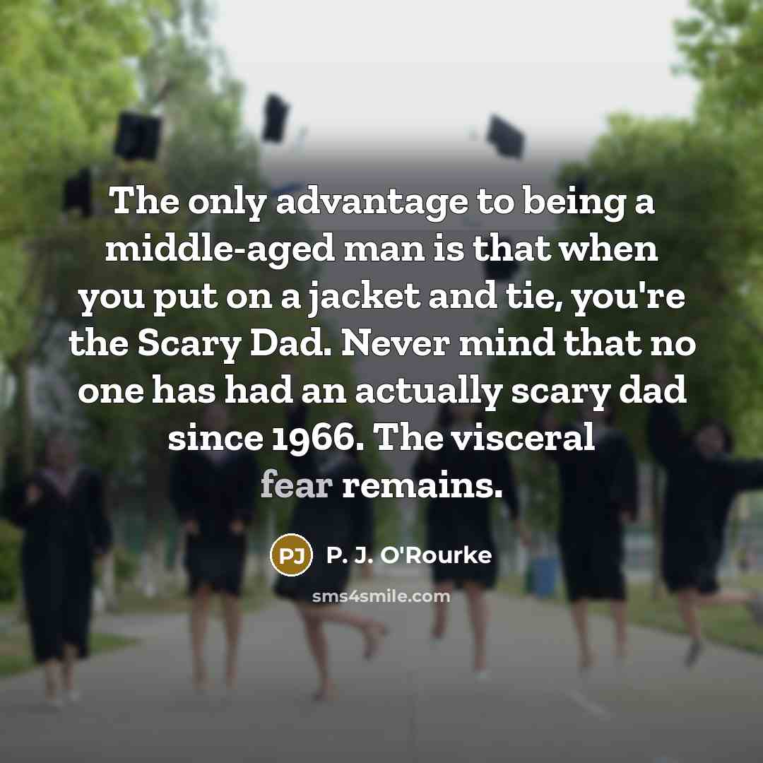 “The only advantage to being a middle-aged man is that…” quote by P. J. O'Rourke