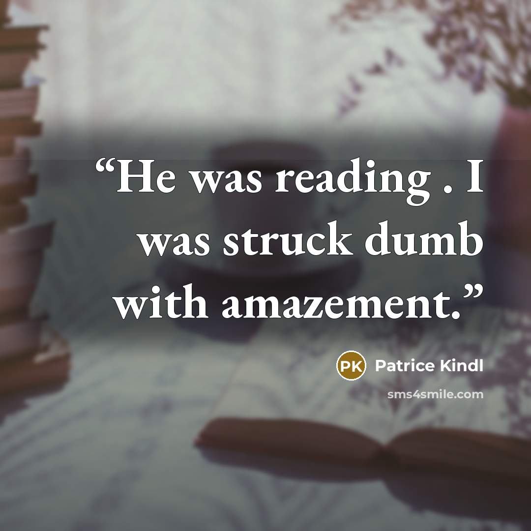“He was reading . I was struck dumb with amazement.” quote by Patrice Kindl