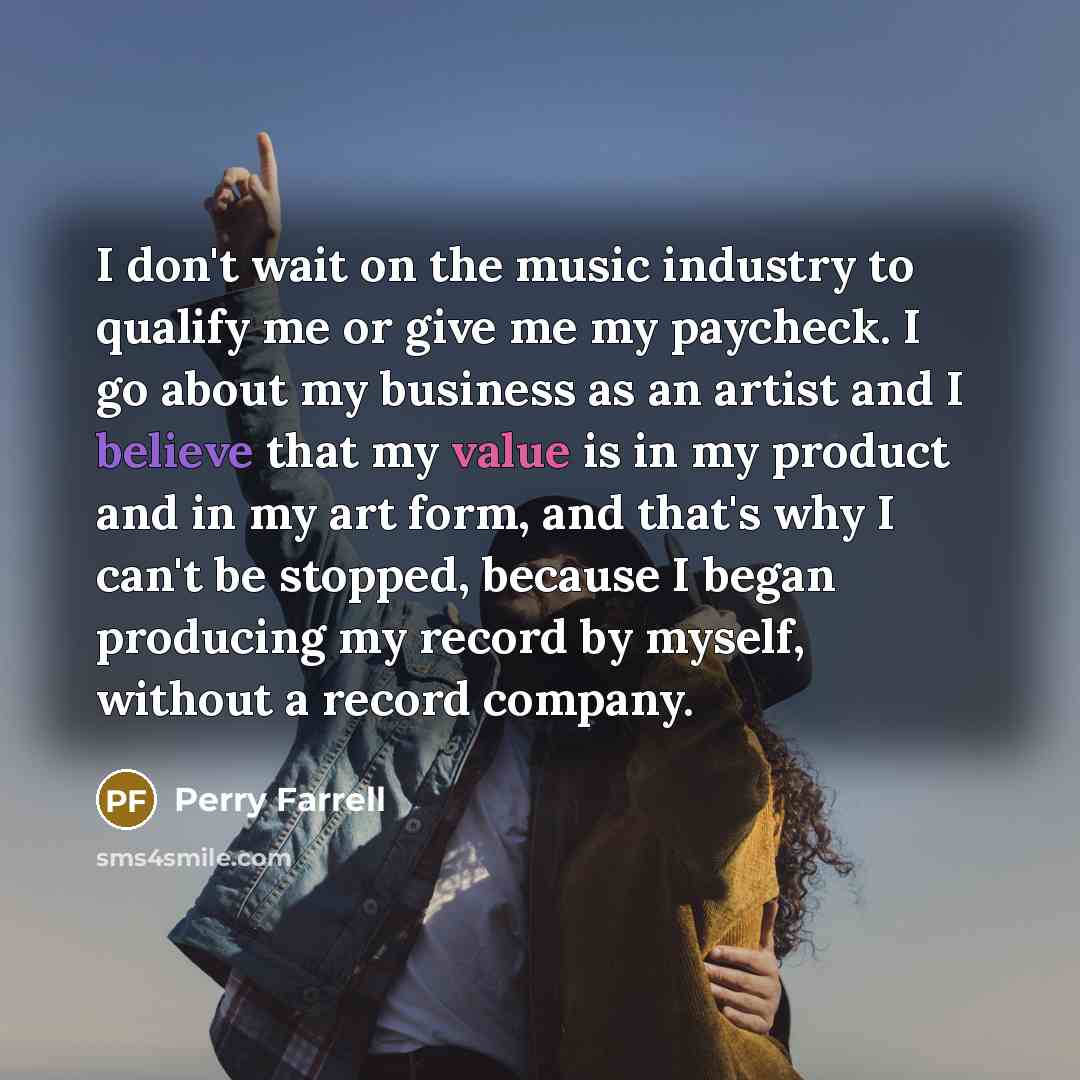 “I don't wait on the music industry to qualify me…” quote by Perry Farrell