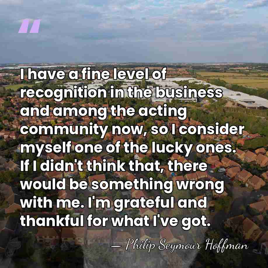 I have a fine level of recognition in the business and among&hellip; - Philip Seymour Hoffman