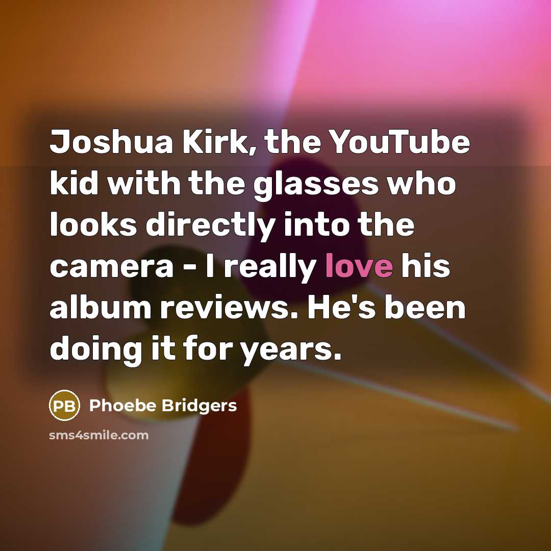 “Joshua Kirk, the YouTube kid with the glasses who looks…” quote by Phoebe Bridgers
