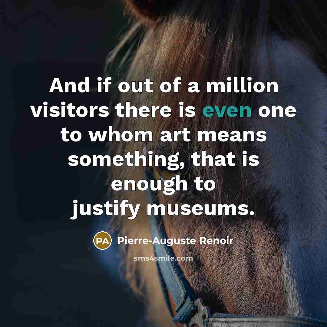 “And if out of a million visitors there is even…” quote by Pierre-Auguste Renoir