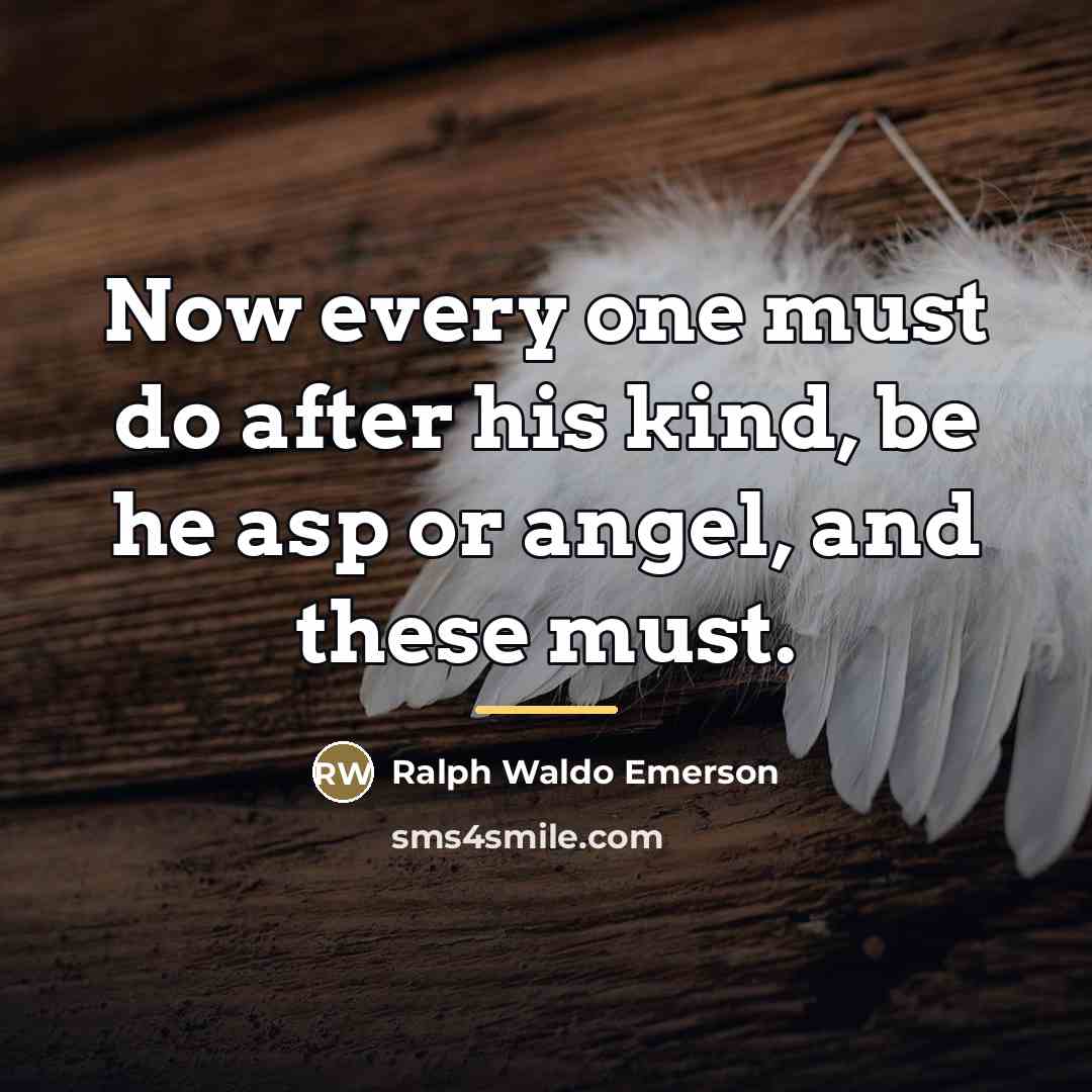 “Now every one must do after his kind, be he…” quote by Ralph Waldo Emerson