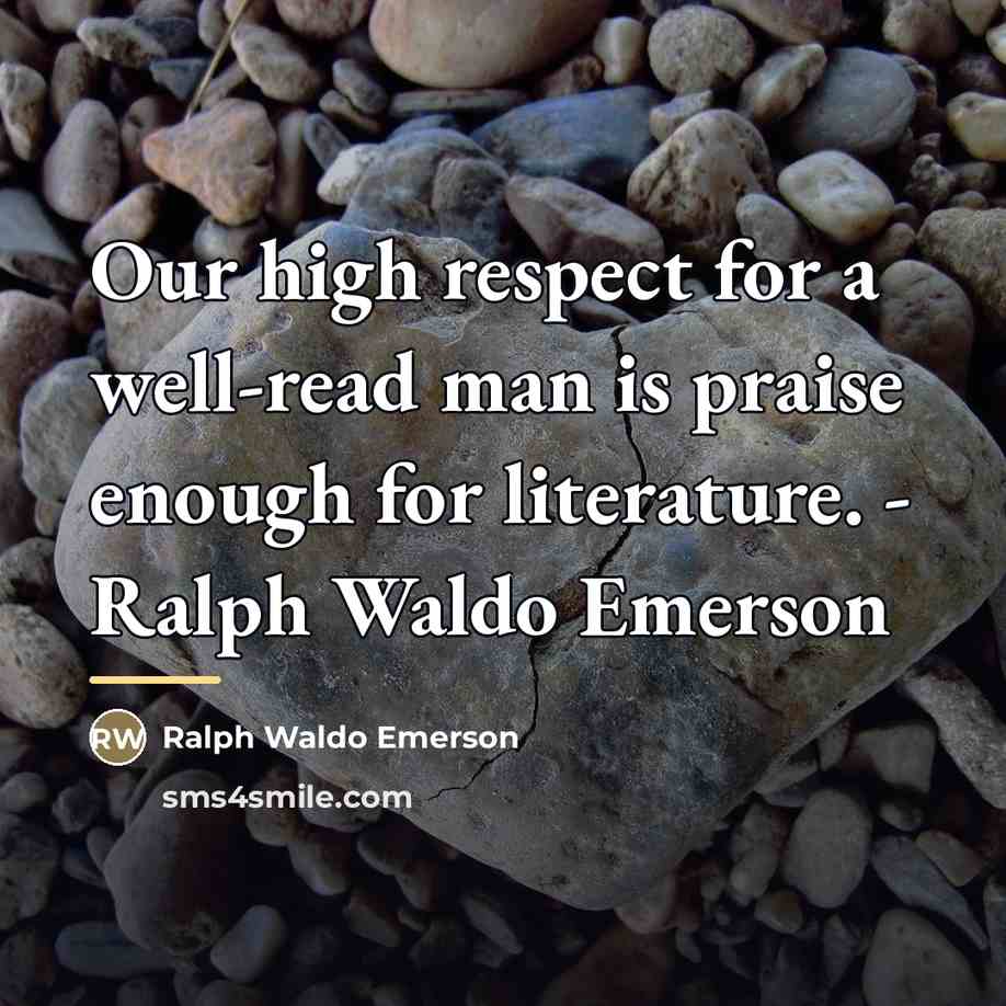 “Our high respect for a well-read man is praise enough…” quote by Ralph Waldo Emerson