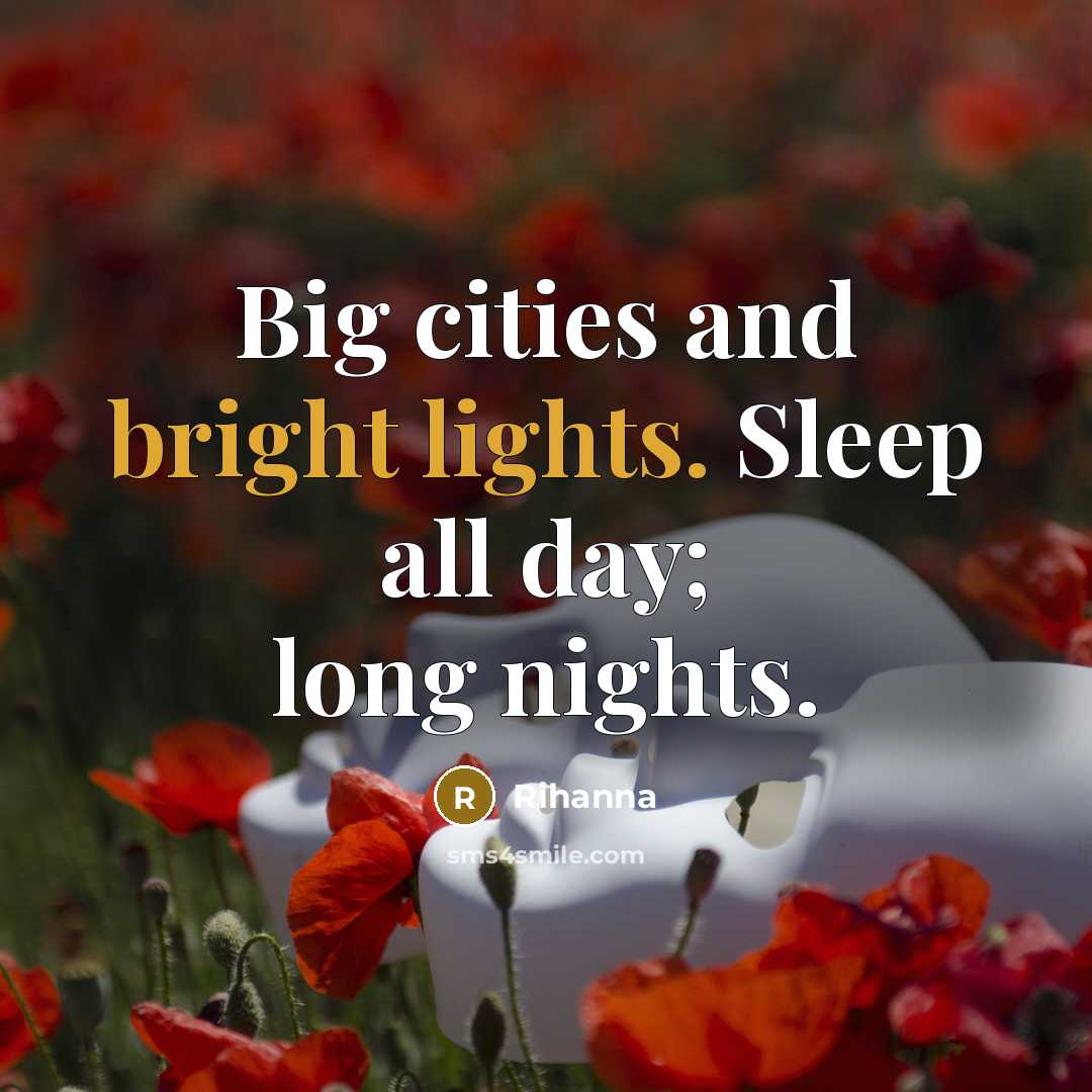 “Big cities and bright lights. Sleep all day; long nights.” quote by Rihanna