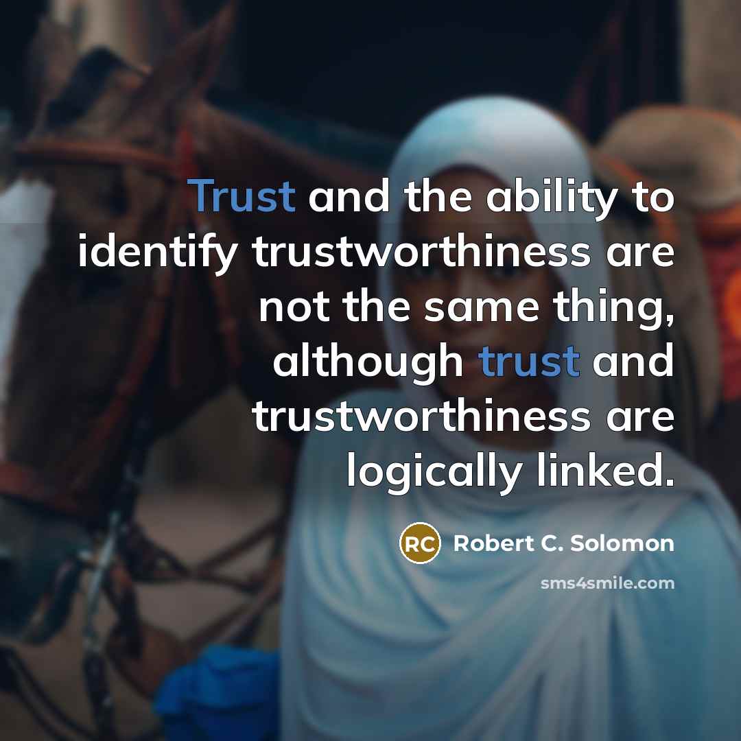 “Trust and the ability to identify trustworthiness are not the…” quote by Robert C. Solomon