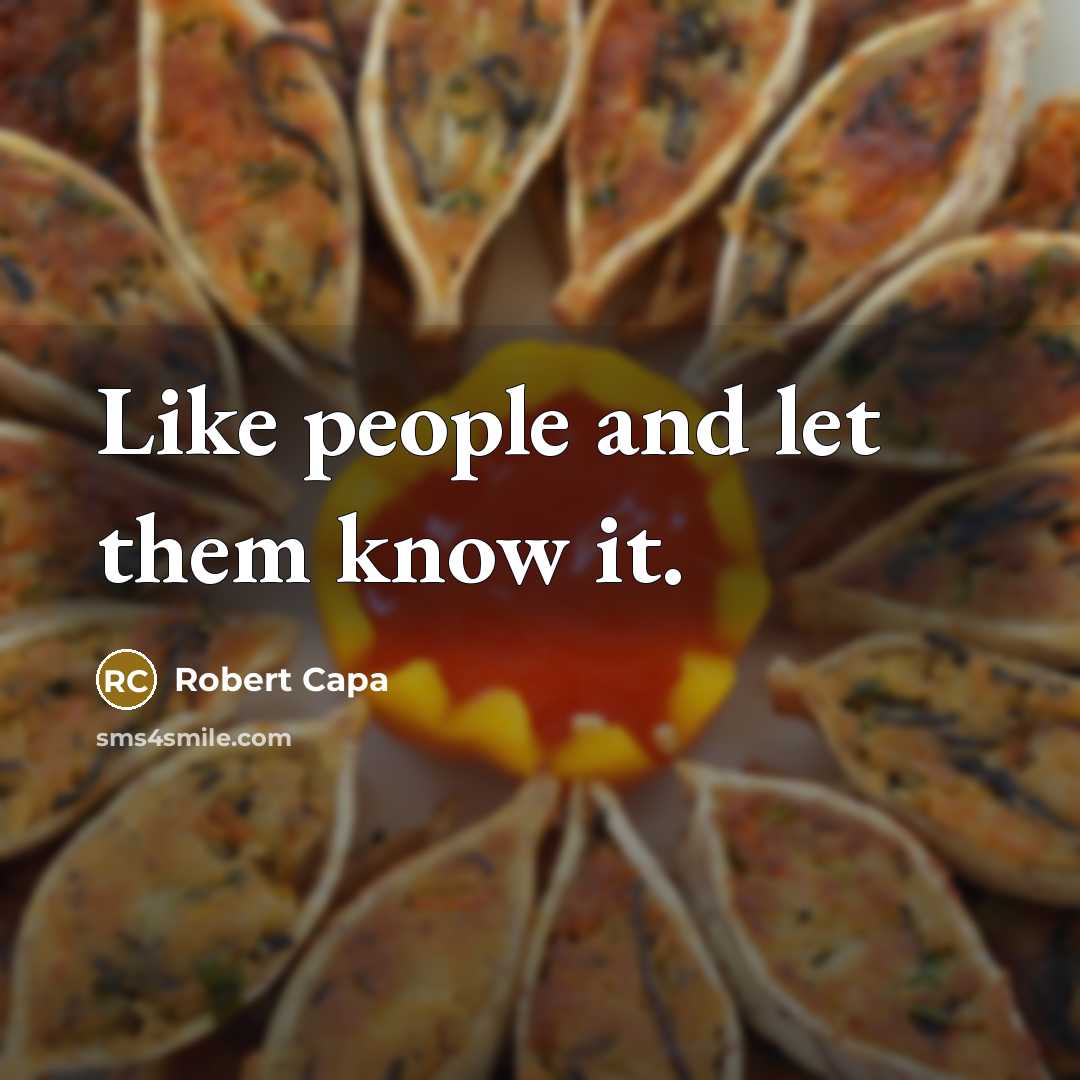 “Like people and let them know it.…” quote by Robert Capa