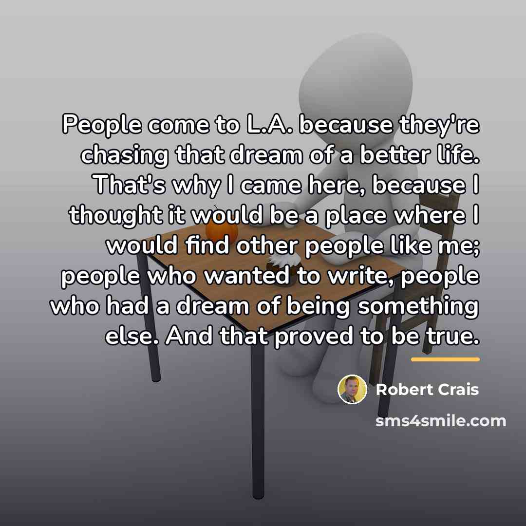 “People come to L.A. because they're chasing that dream of…” quote by Robert Crais