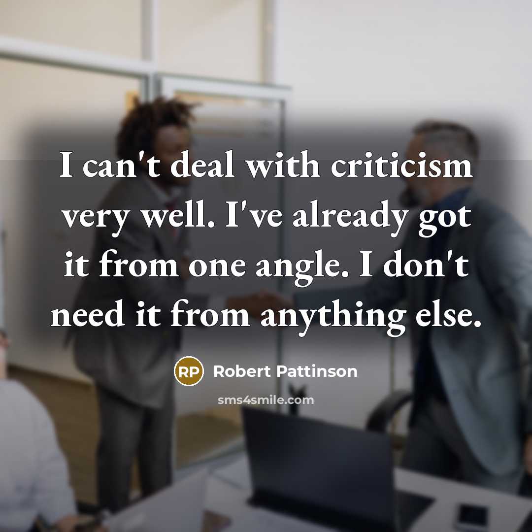 “I can't deal with criticism very well. I've already got…” quote by Robert Pattinson