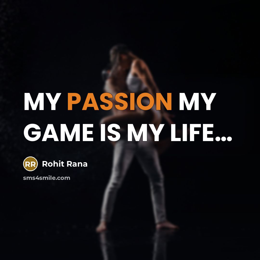 “MY PASSION MY GAME IS MY LIFE.....…” quote by Rohit Rana