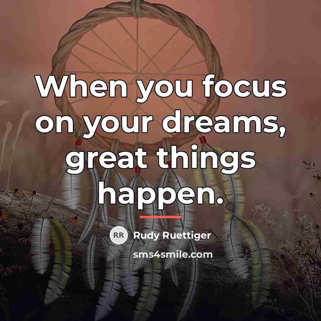 “When you focus on your dreams, great things happen.…” quote by Rudy Ruettiger