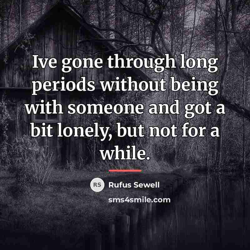 “Ive gone through long periods without being with someone and…” quote by Rufus Sewell