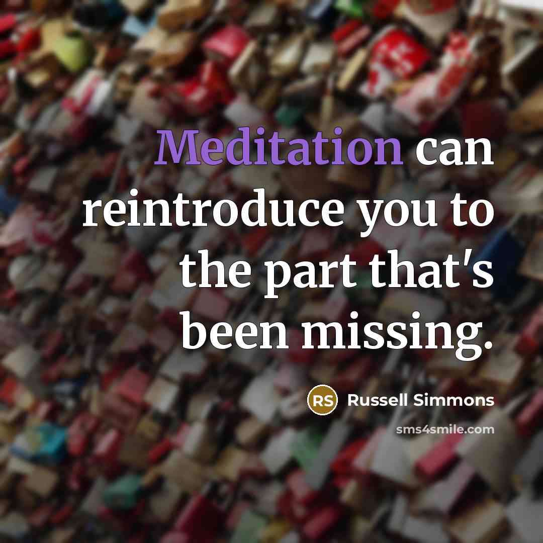 “Meditation can reintroduce you to the part that's been missing.…” quote by Russell Simmons