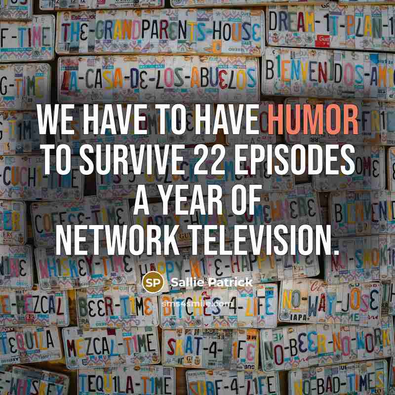 “We have to have humor to survive 22 episodes a…” quote by Sallie Patrick