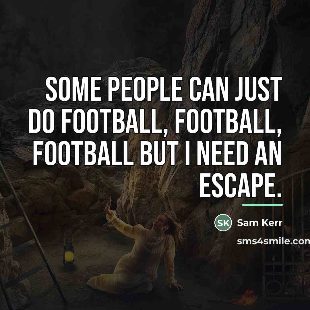 “Some people can just do football, football, football but I…” quote by Sam Kerr