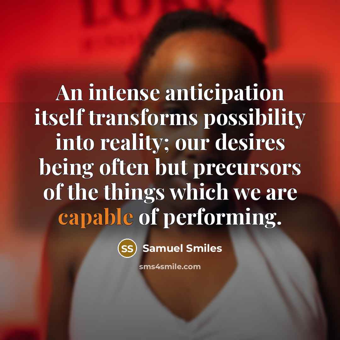 “An intense anticipation itself transforms possibility into reality; our desires…” quote by Samuel Smiles