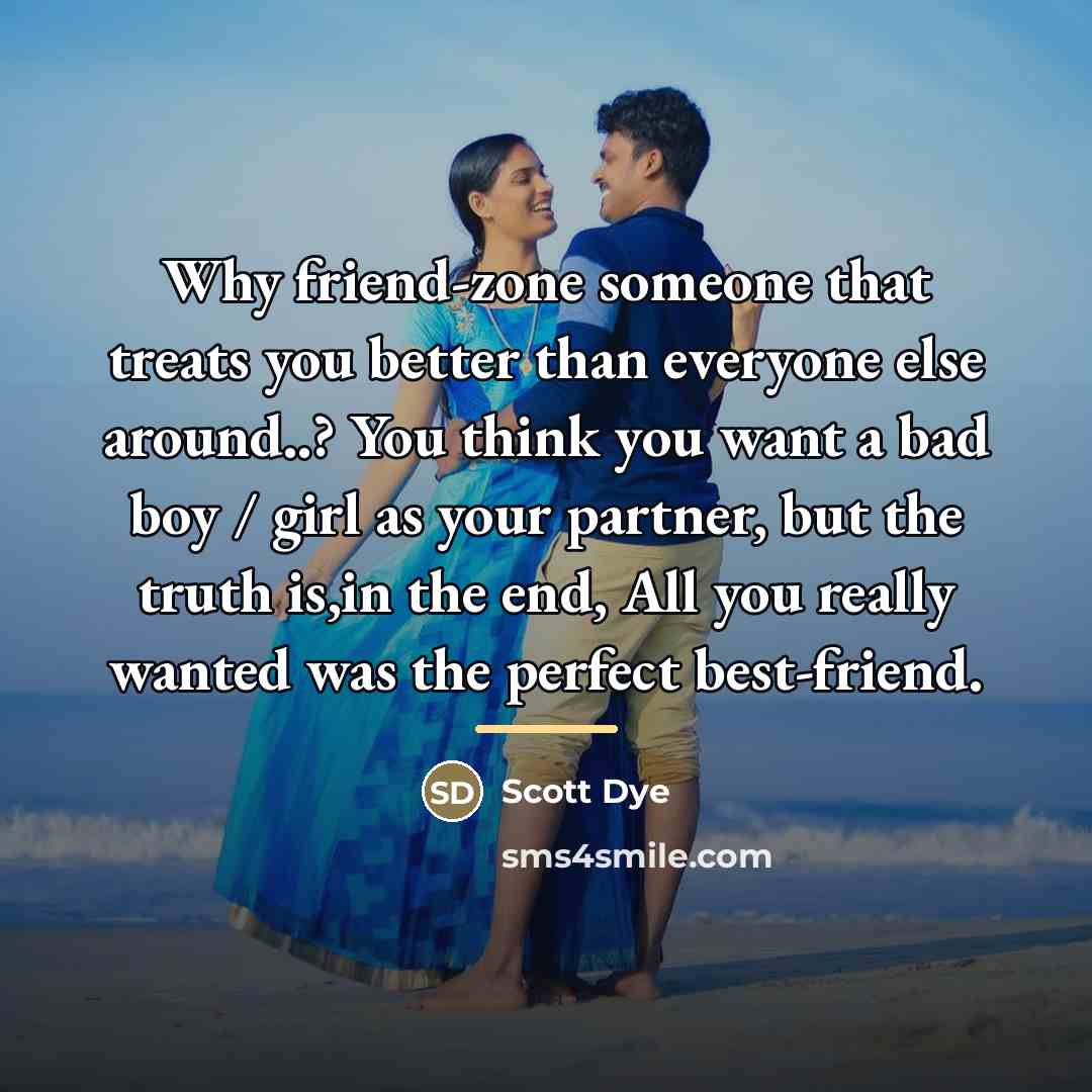 “Why friend-zone someone that treats you better than everyone else…” quote by Scott Dye
