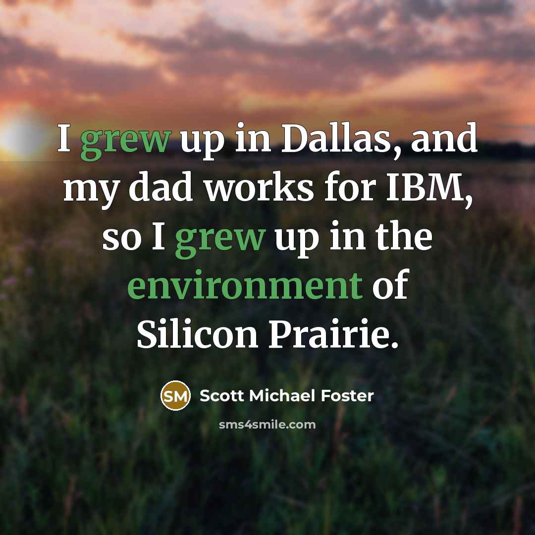 “I grew up in Dallas, and my dad works for…” quote by Scott Michael Foster