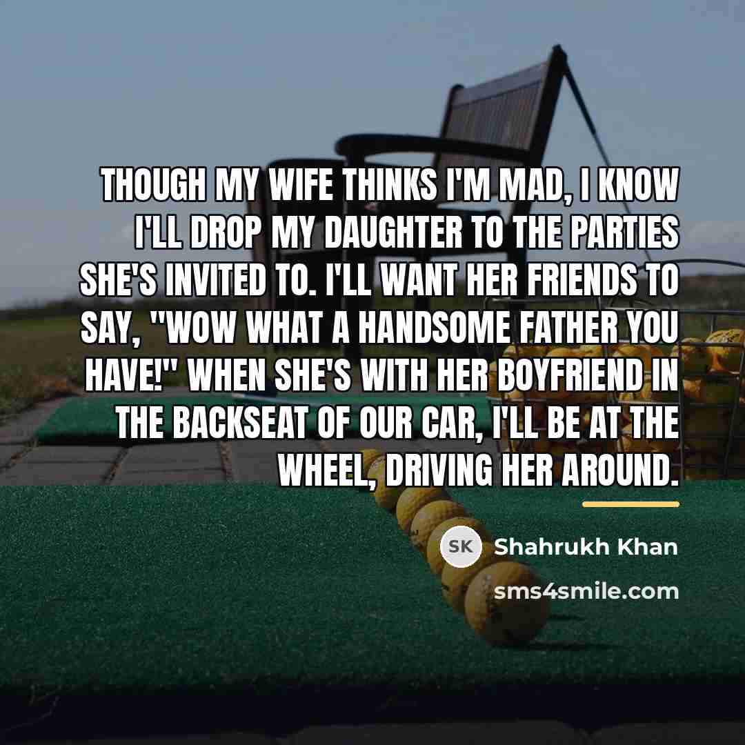 “Though my wife thinks I'm mad, I know I'll drop…” quote by Shahrukh Khan