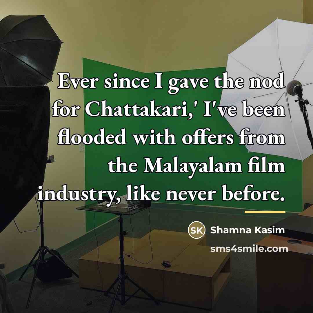 “Ever since I gave the nod for Chattakari,' I've been…” quote by Shamna Kasim