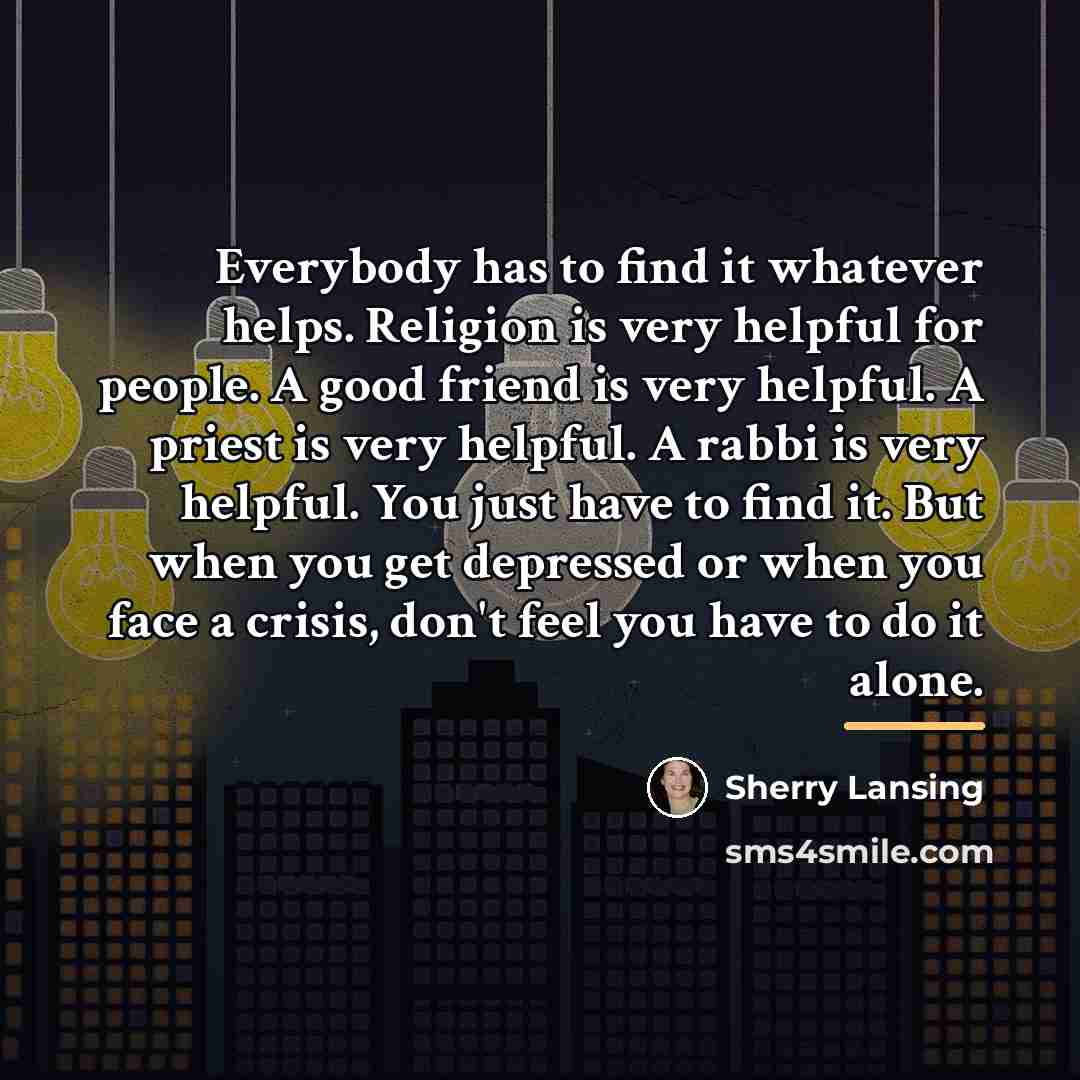 “Everybody has to find it whatever helps. Religion is very…” quote by Sherry Lansing