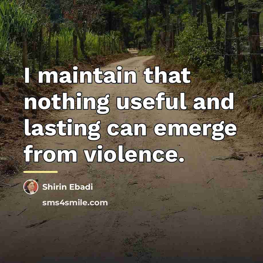 “I maintain that nothing useful and lasting can emerge from…” quote by Shirin Ebadi