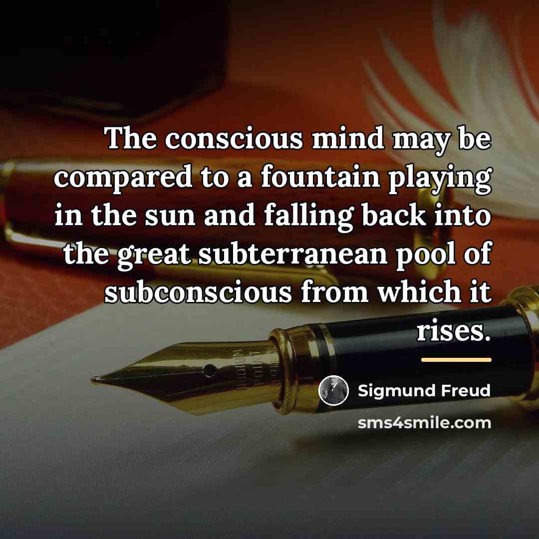 “The conscious mind may be compared to a fountain playing…” quote by Sigmund Freud