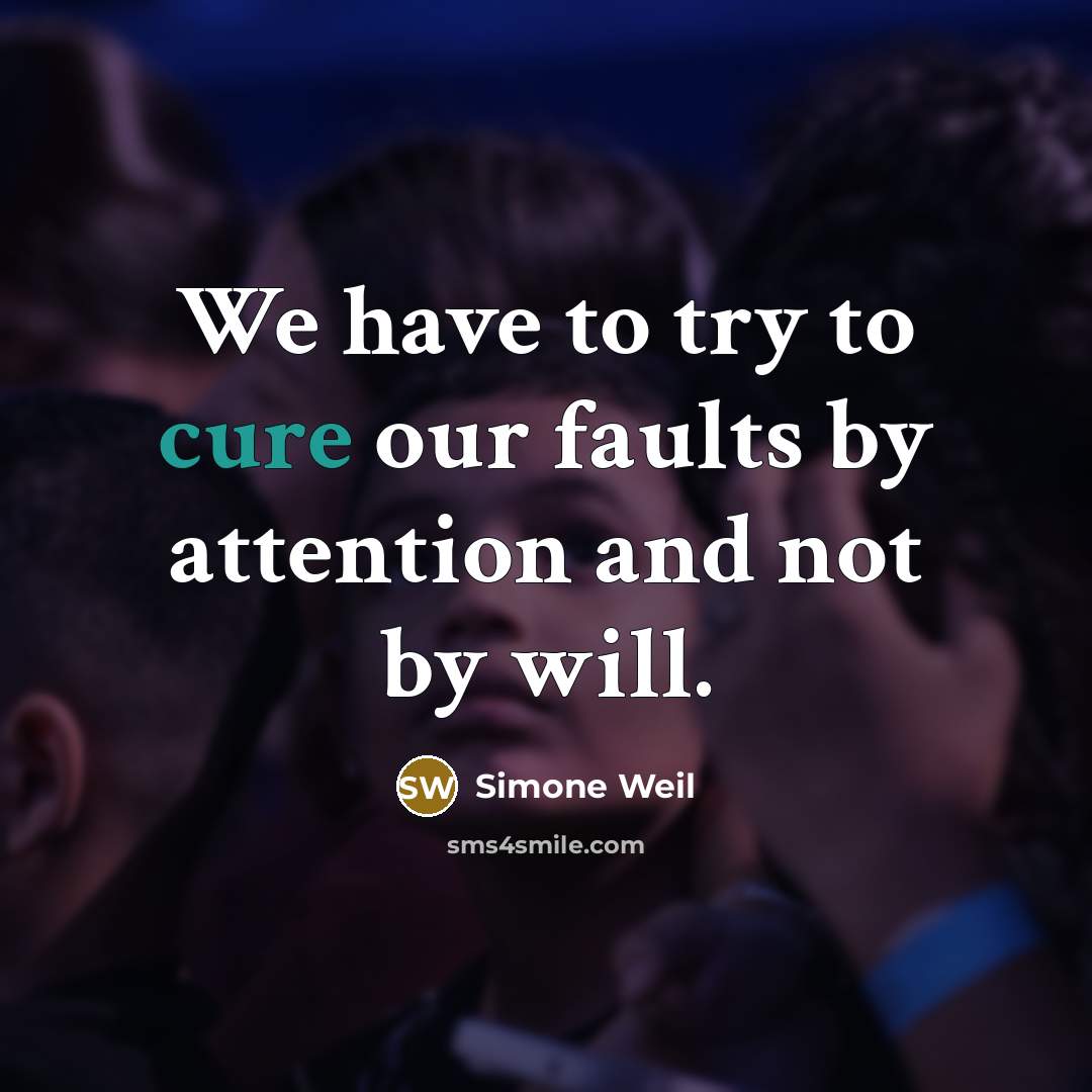 “We have to try to cure our faults by attention…” quote by Simone Weil