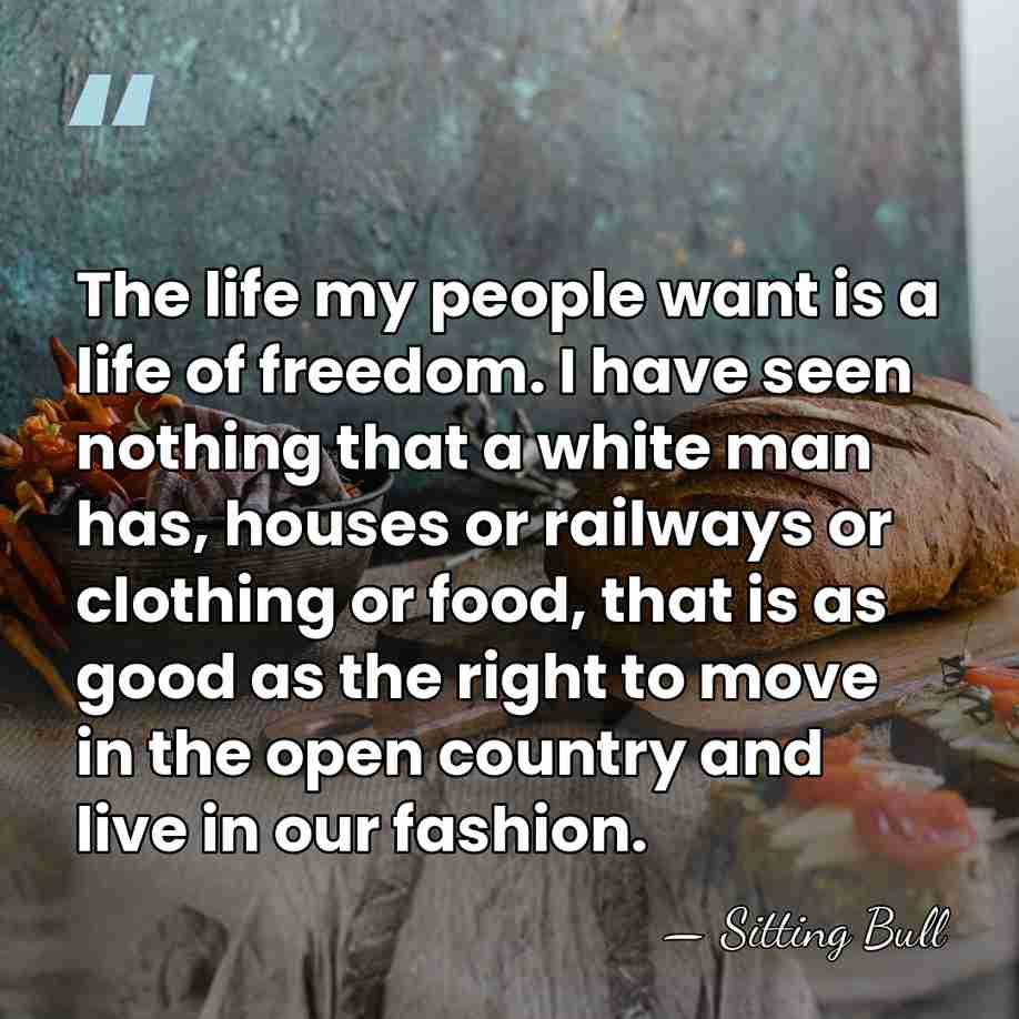 The life my people want is a life of freedom. I have&hellip; - Sitting Bull