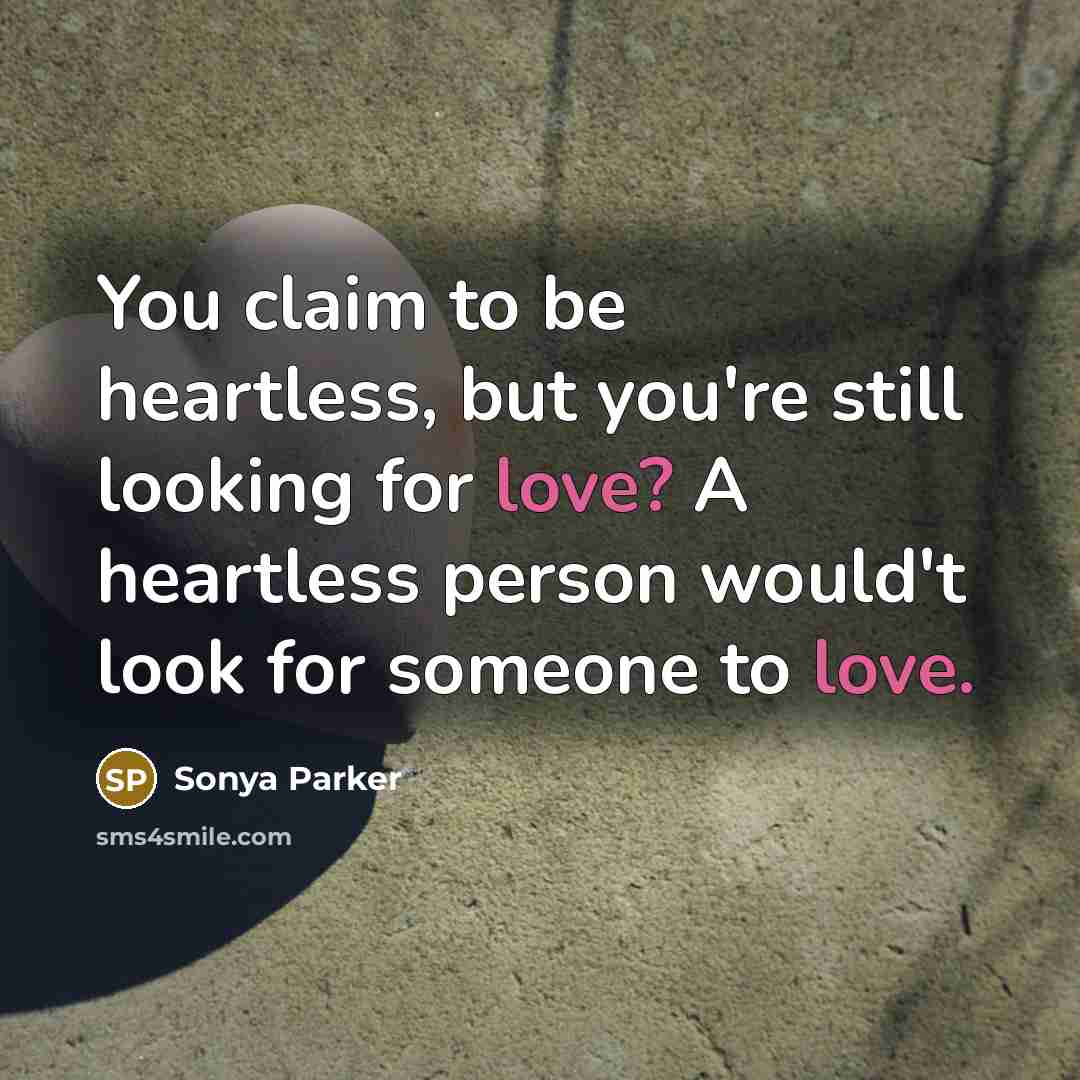 “You claim to be heartless, but you're still looking for…” quote by Sonya Parker