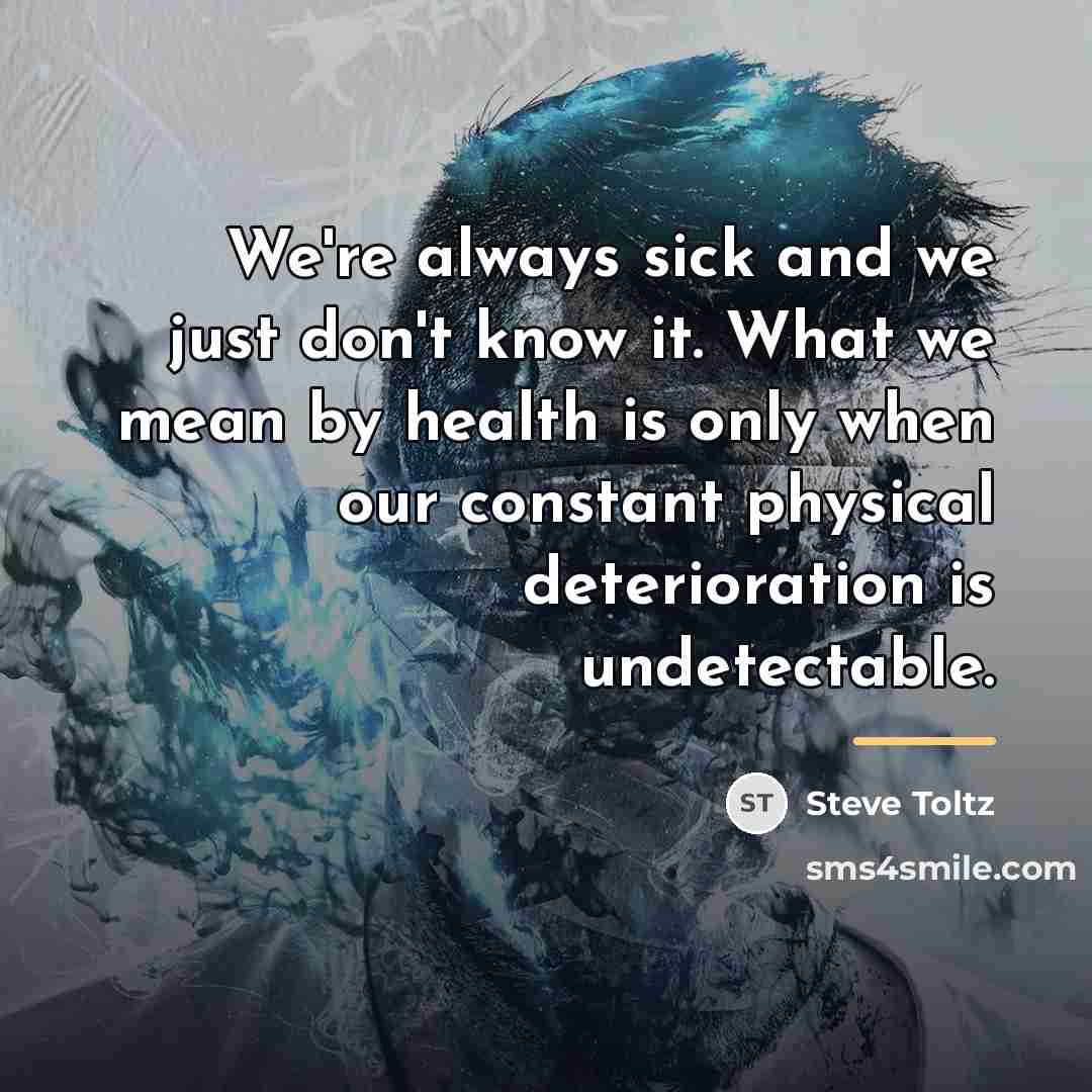 “We're always sick and we just don't know it. What…” quote by Steve Toltz