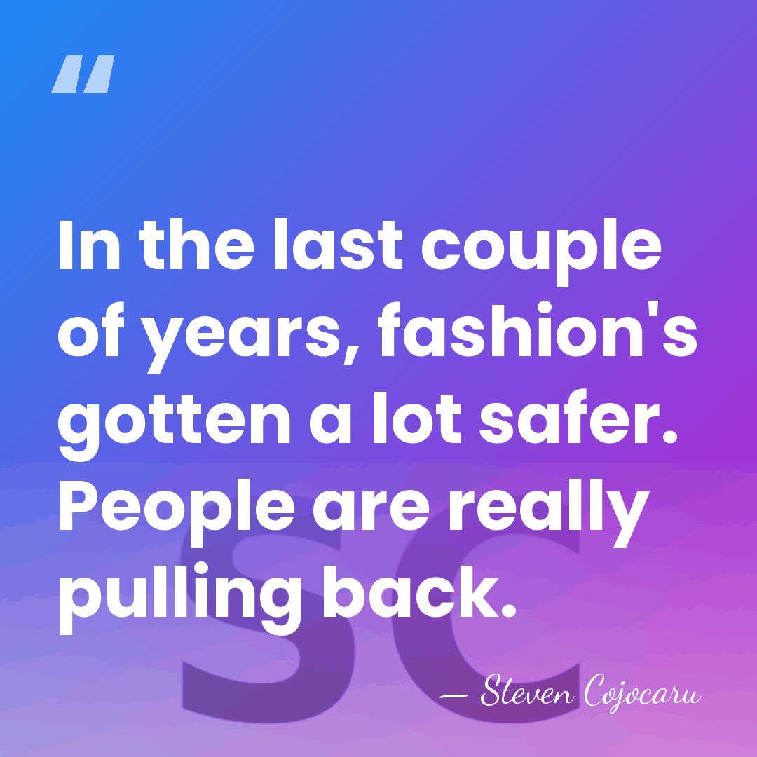 In the last couple of years, fashion's gotten a lot safer. People&hellip; - Steven Cojocaru