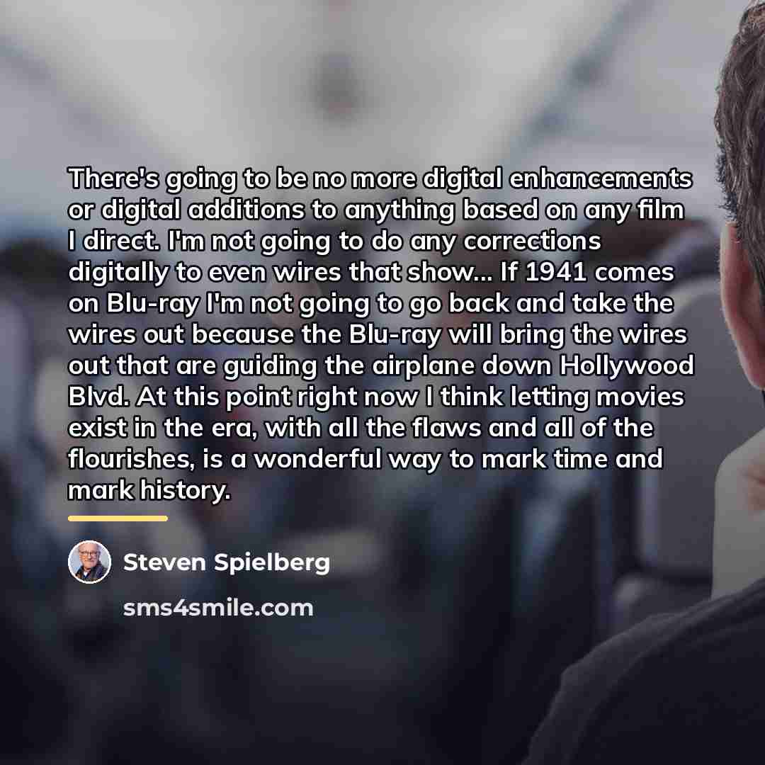 “There's going to be no more digital enhancements or digital…” quote by Steven Spielberg