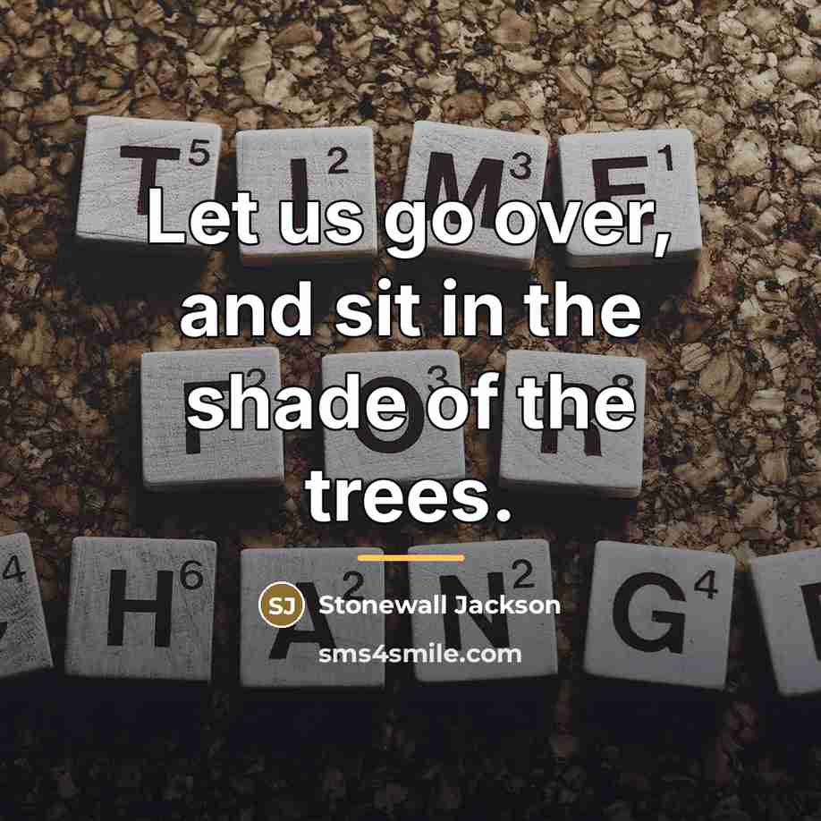 “Let us go over, and sit in the shade of…” quote by Stonewall Jackson