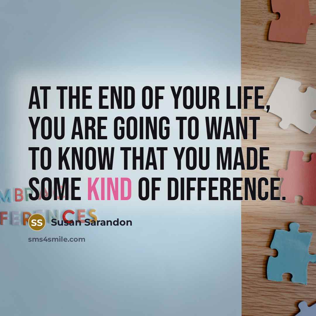 “At the end of your life, you are going to…” quote by Susan Sarandon