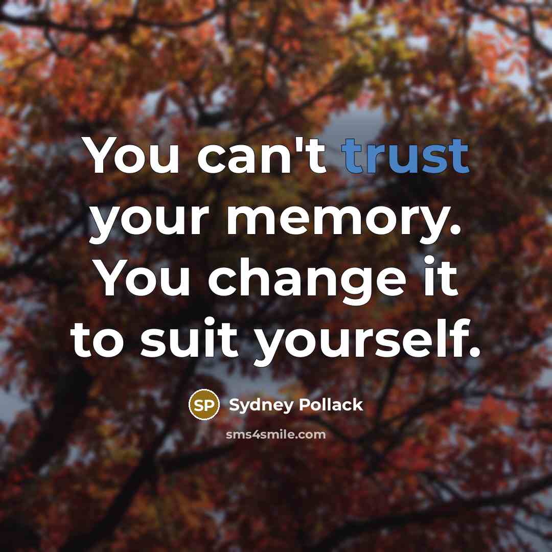 “You can't trust your memory. You change it to suit…” quote by Sydney Pollack