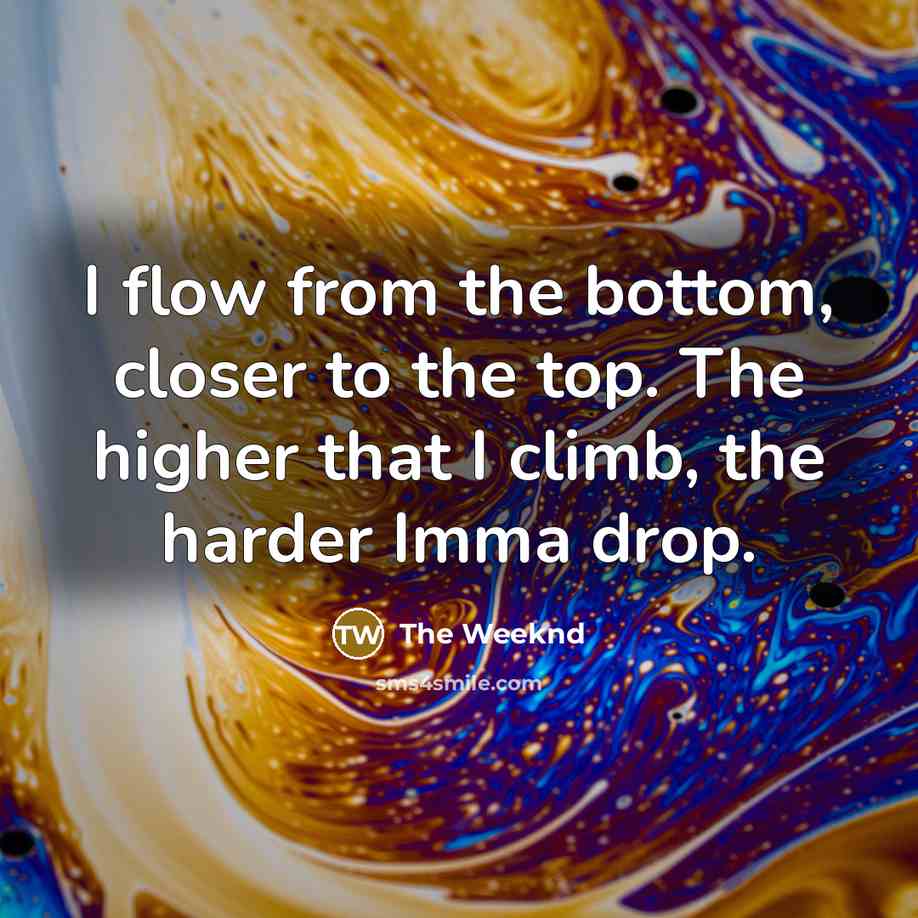 “I flow from the bottom, closer to the top. The…” quote by The Weeknd