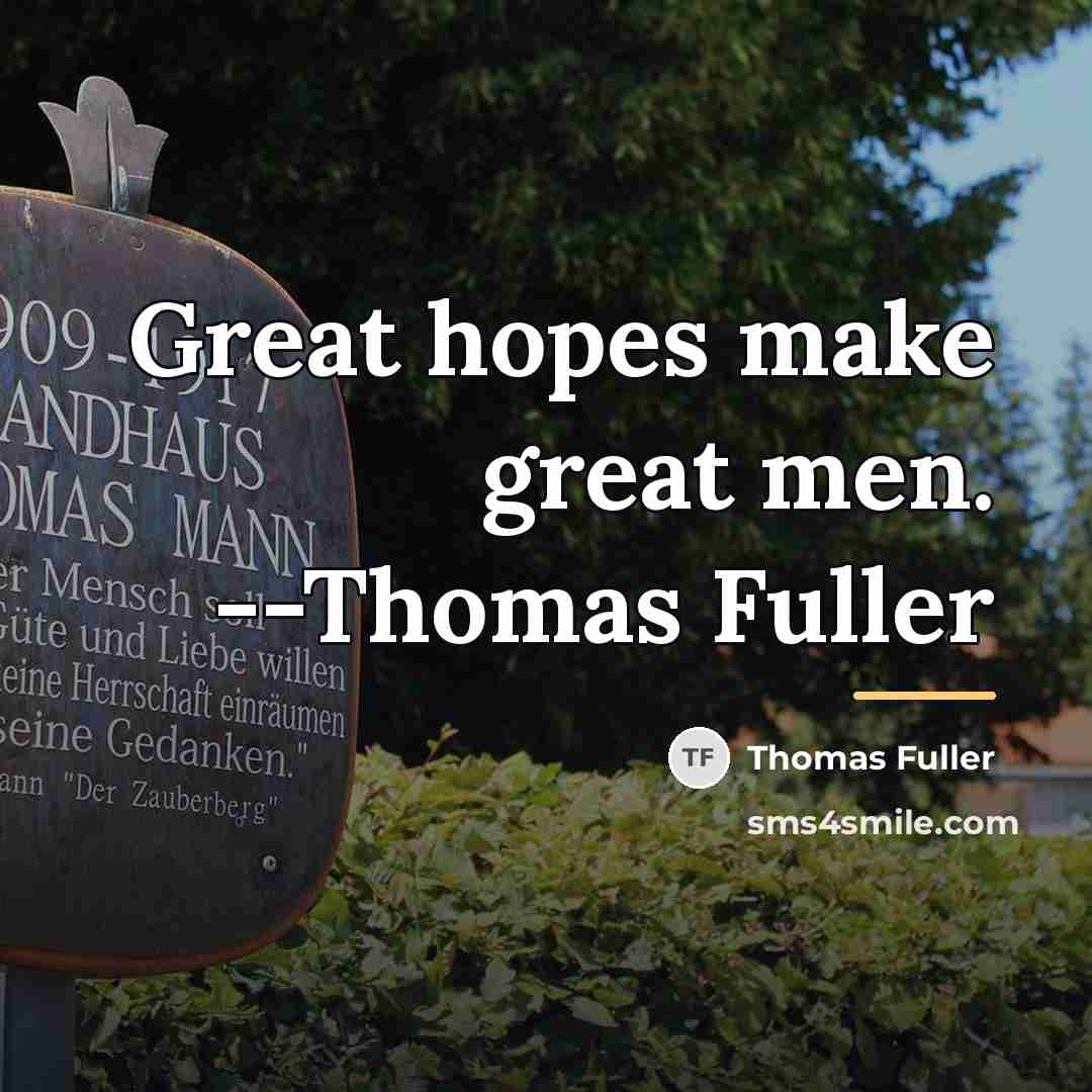 “Great hopes make great men. --Thomas Fuller…” quote by Thomas Fuller