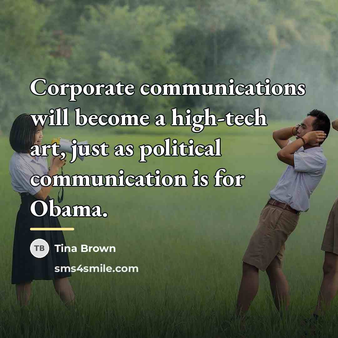 “Corporate communications will become a high-tech art, just as political…” quote by Tina Brown