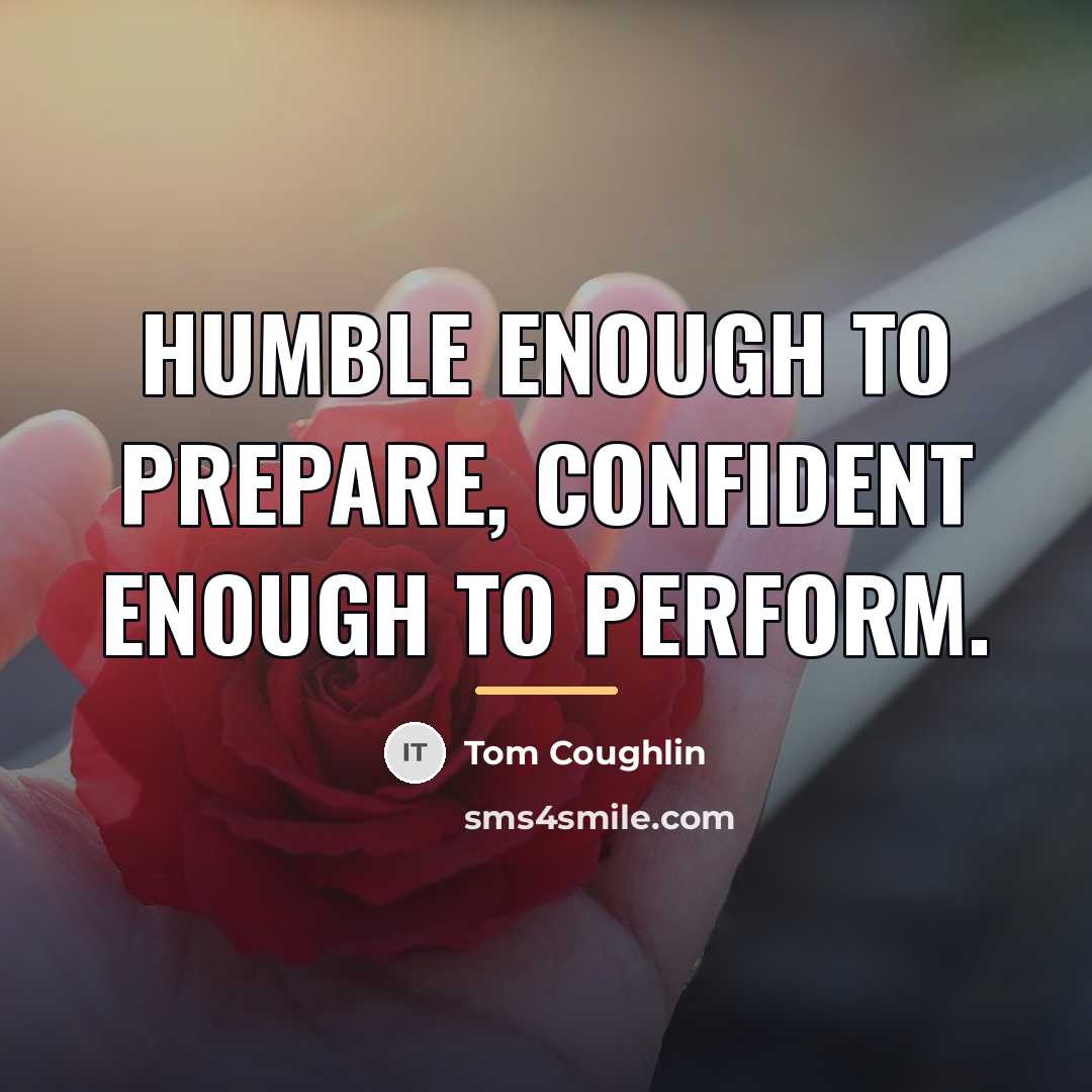 “Humble enough to prepare, confident enough to perform.…” quote by Tom Coughlin