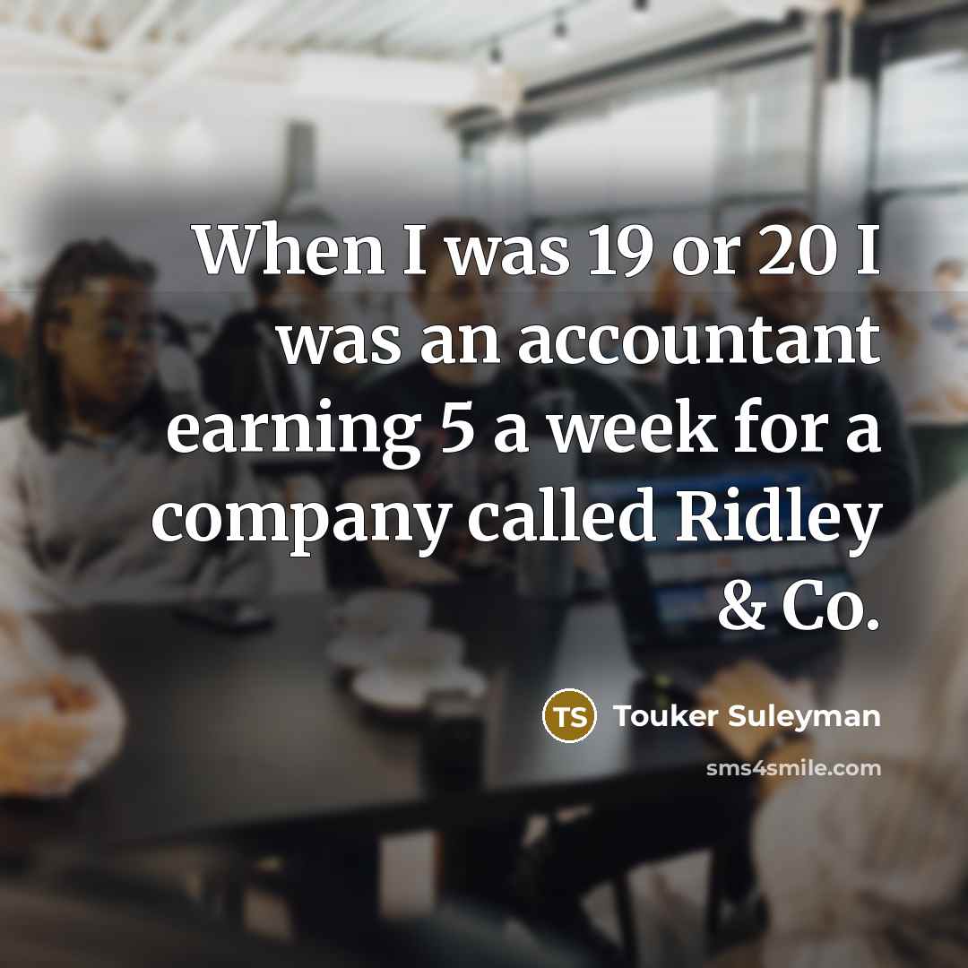 “When I was 19 or 20 I was an accountant…” quote by Touker Suleyman