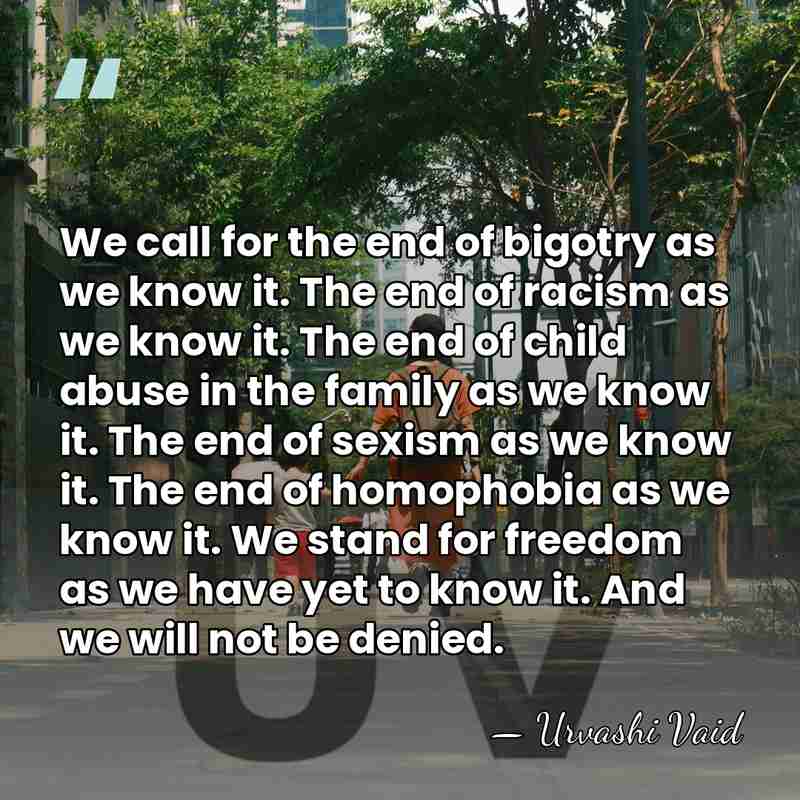 We call for the end of bigotry as we know it. The&hellip; - Urvashi Vaid