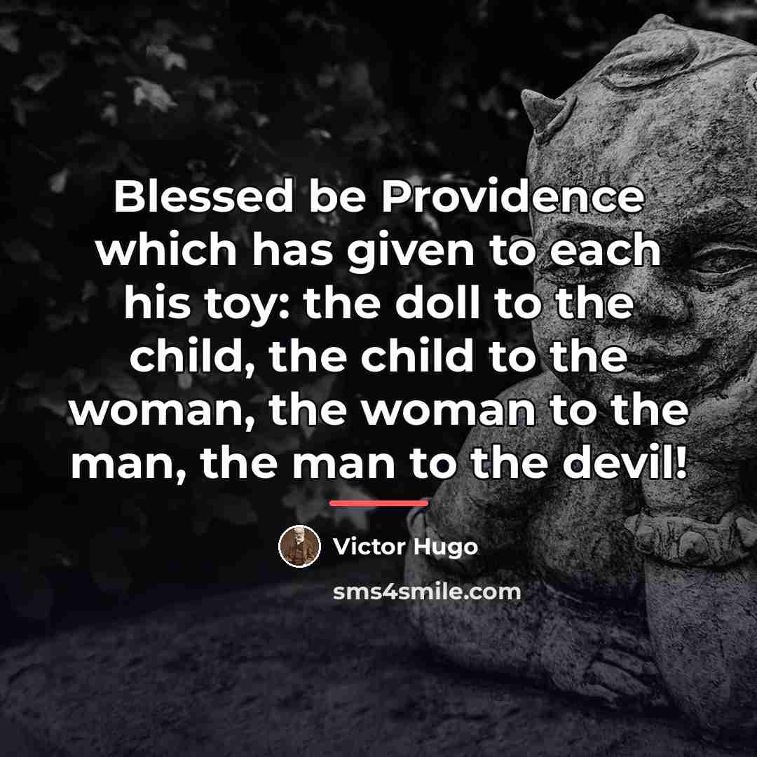“Blessed be Providence which has given to each his toy:…” quote by Victor Hugo