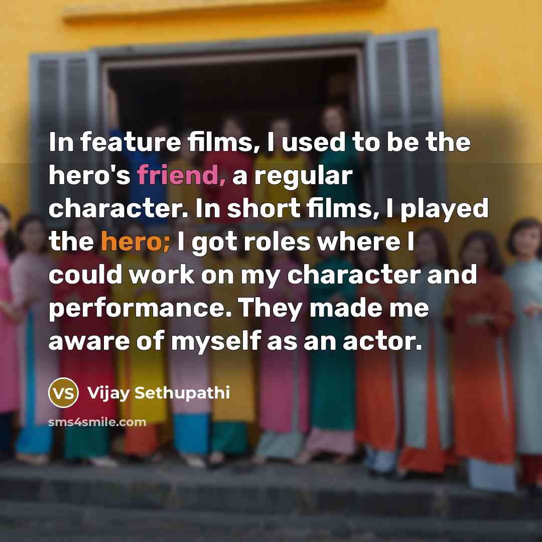 “In feature films, I used to be the hero's friend,…” quote by Vijay Sethupathi