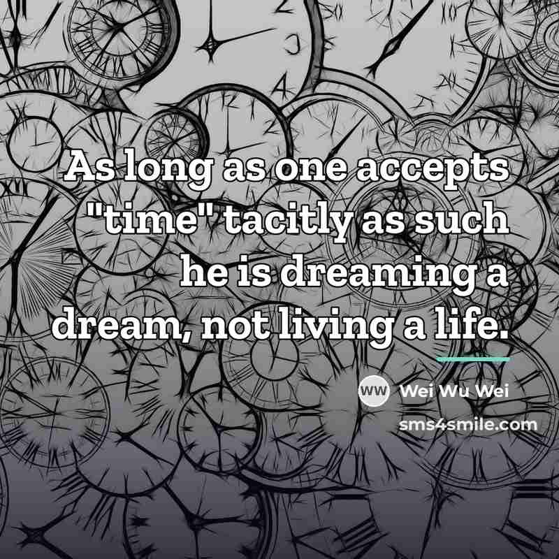 “As long as one accepts "time" tacitly as such he…” quote by Wei Wu Wei