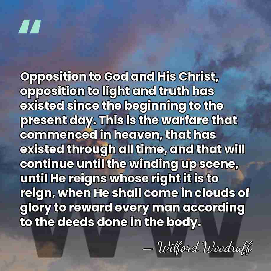 Opposition to God and His Christ, opposition to light and truth has&hellip; - Wilford Woodruff